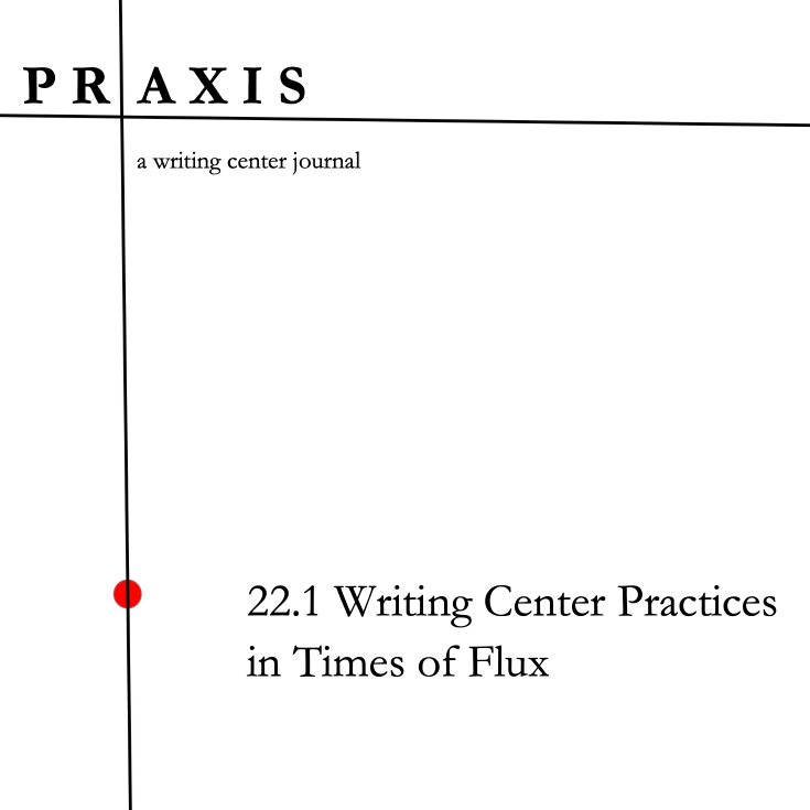 Praxis: A Writing Center Journal - 22.1 - Writing Center Practices in Times of Flux